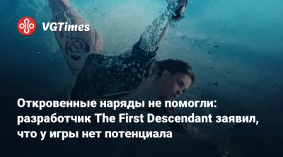 Откровенные наряды не помогли: разработчик The First Descendant заявил, что у игры нет потенциала - vgtimes.ru