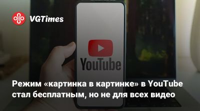 Режим «картинка в картинке» в YouTube стал бесплатным, но не для всех видео - vgtimes.ru - Сша