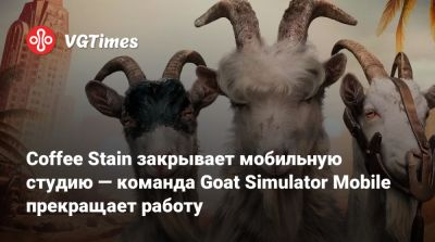 Coffee Stain закрывает мобильную студию — команда Goat Simulator Mobile прекращает работу - vgtimes.ru - Швеция