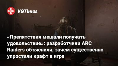 «Препятствия мешали получать удовольствие»: разработчики ARC Raiders объяснили, зачем существенно упростили крафт в игре - vgtimes.ru