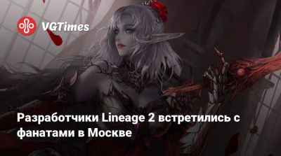 Разработчики Lineage 2 встретились с фанатами в Москве - vgtimes.ru - Москва