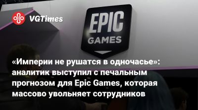Тим Суини (Tim Sweeney) - «Империи не рушатся в одночасье»: аналитик выступил с печальным прогнозом для Epic Games, которая массово увольняет сотрудников - vgtimes.ru