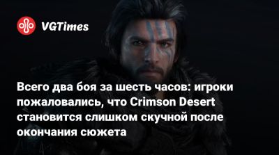 Майкл Даус - Всего два боя за шесть часов: игроки пожаловались, что Crimson Desert становится слишком скучной после окончания сюжета - vgtimes.ru