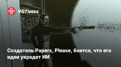Лукас Поуп (Lucas Pope) - Создатель Papers, Please, боится, что его идеи украдет ИИ - vgtimes.ru