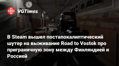 В Steam вышел постапокалиптический шутер на выживание Road to Vostok про приграничную зону между Финляндией и Россией - vgtimes.ru - Россия - Финляндия