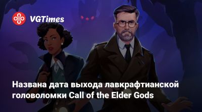 Названа дата выхода лавкрафтианской головоломки Call of the Elder Gods - vgtimes.ru - Англия
