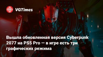 Вышла обновленная версия Cyberpunk 2077 на PS5 Pro — в игре есть три графических режима - vgtimes.ru