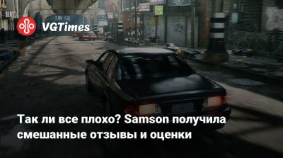 Так ли все плохо? Samson получила смешанные отзывы и оценки - vgtimes.ru