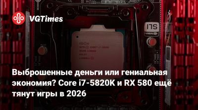 Sapphire Radeon - Выброшенные деньги или гениальная экономия? Core i7-5820K и RX 580 ещё тянут игры в 2026 - vgtimes.ru