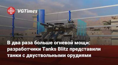В два раза больше огневой мощи: разработчики Tanks Blitz представили танки с двуствольными орудиями - vgtimes.ru
