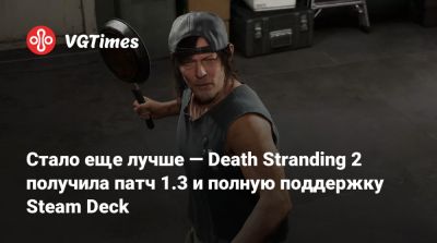 Стало еще лучше — Death Stranding 2 получила патч 1.3 и полную поддержку Steam Deck - vgtimes.ru