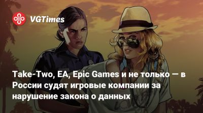 Take-Two, EA, Epic Games и не только — в России судят игровые компании за нарушение закона о данных - vgtimes.ru - Россия - Москва - район Таганский, Москва