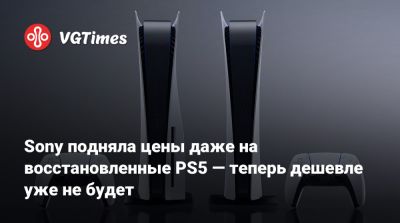 Sony подняла цены даже на восстановленные PS5 — теперь дешевле уже не будет - vgtimes.ru