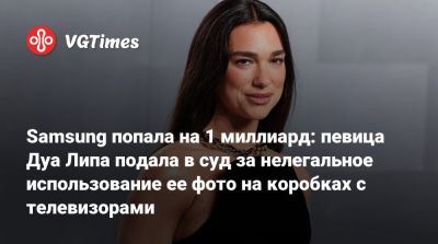 Samsung попала на 1 миллиард: певица Дуа Липа подала в суд за нелегальное использование ее фото на коробках с телевизорами - vgtimes.ru - Сша - Англия