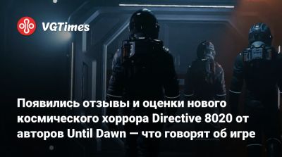 Появились отзывы и оценки нового космического хоррора Directive 8020 от авторов Until Dawn — что говорят об игре - vgtimes.ru