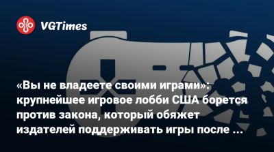 «Вы не владеете своими играми»: крупнейшее игровое лобби США борется против закона, который обяжет издателей поддерживать игры после закрытия серверов - vgtimes.ru - Сша - штат Калифорния