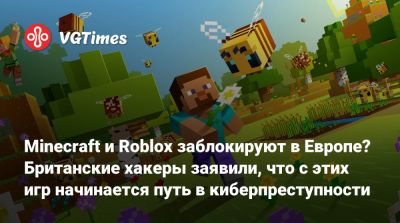 Minecraft и Roblox заблокируют в Европе? Британские хакеры заявили, что с этих игр начинается путь в киберпреступности - vgtimes.ru - Россия - Англия