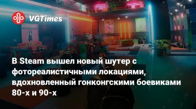 В Steam вышел новый шутер с фотореалистичными локациями, вдохновленный гонконгскими боевиками 80-х и 90-х - vgtimes.ru - Гонконг