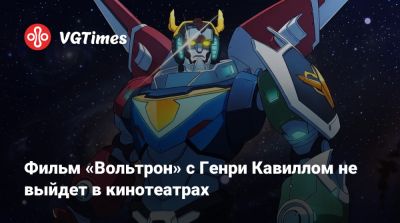 Генри Кавилл - Фильм «Вольтрон» с Генри Кавиллом не выйдет в кинотеатрах - vgtimes.ru