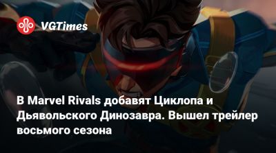 В Marvel Rivals добавят Циклопа и Дьявольского Динозавра. Вышел трейлер восьмого сезона - vgtimes.ru