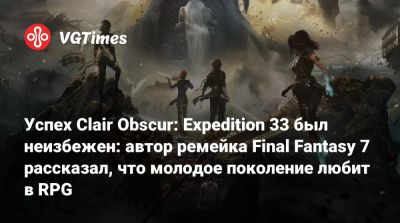 Успех Clair Obscur: Expedition 33 был неизбежен: автор ремейка Final Fantasy 7 рассказал, что молодое поколение любит в RPG - vgtimes.ru
