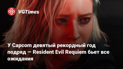 У Capcom девятый рекордный год подряд — Resident Evil Requiem бьет все ожидания - vgtimes.ru
