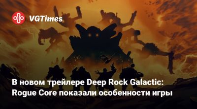 В новом трейлере Deep Rock Galactic: Rogue Core показали особенности игры - vgtimes.ru