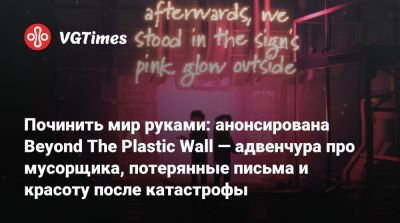 Починить мир руками: анонсирована Beyond The Plastic Wall — адвенчура про мусорщика, потерянные письма и красоту после катастрофы - vgtimes.ru - Франция