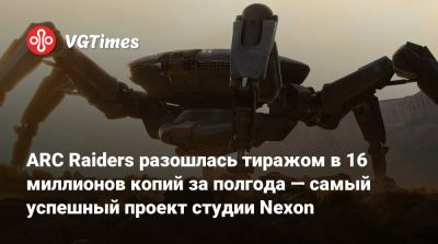 ARC Raiders разошлась тиражом в 16 миллионов копий за полгода — самый успешный проект студии Nexon - vgtimes.ru