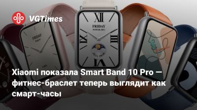 Xiaomi показала Smart Band 10 Pro — фитнес-браслет теперь выглядит как смарт-часы - vgtimes.ru