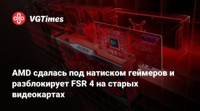 AMD сдалась под натиском геймеров и разблокирует FSR 4 на старых видеокартах - vgtimes.ru