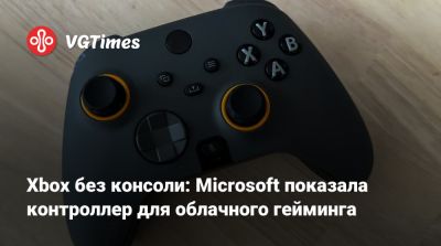 Xbox без консоли: Microsoft показала контроллер для облачного гейминга - vgtimes.ru