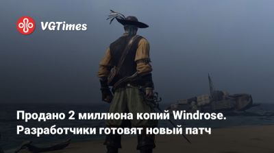 Продано 2 миллиона копий Windrose. Разработчики готовят новый патч - vgtimes.ru