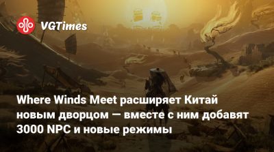 Where Winds Meet расширяет Китай новым дворцом — вместе с ним добавят 3000 NPC и новые режимы - vgtimes.ru - Китай