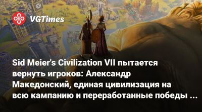 Firaxis Games - Александр Македонский - Sid Meier's Civilization VII пытается вернуть игроков: Александр Македонский, единая цивилизация на всю кампанию и переработанные победы — в одном обновлении - vgtimes.ru