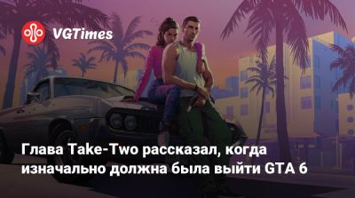 Томас Хендерсон - Глава Take-Two рассказал, когда изначально должна была выйти GTA 6 - vgtimes.ru