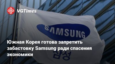 Южная Корея готова запретить забастовку Samsung ради спасения экономики - vgtimes.ru - Южная Корея