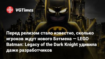 Перед релизом стало известно, сколько игроков ждут нового Бэтмена — LEGO Batman: Legacy of the Dark Knight удивила даже разработчиков - vgtimes.ru