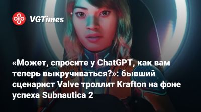 Чет Фалижек (Chet Faliszek) - «Может, спросите у ChatGPT, как вам теперь выкручиваться?»: бывший сценарист Valve троллит Krafton на фоне успеха Subnautica 2 - vgtimes.ru