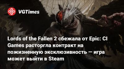 Lords of the Fallen 2 сбежала от Epic: CI Games расторгла контракт на пожизненную эксклюзивность — игра может выйти в Steam - vgtimes.ru - Польша