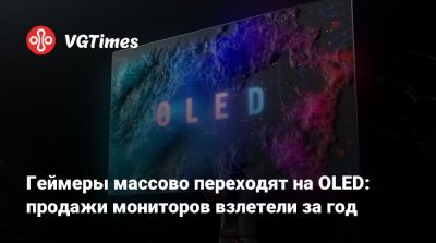 Геймеры массово переходят на OLED: продажи мониторов взлетели за год - vgtimes.ru