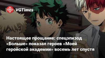 Настоящее прощание: спецэпизод «Больше» показал героев «Моей геройской академии» восемь лет спустя - vgtimes.ru