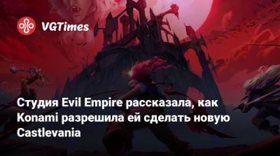 Студия Evil Empire рассказала, как Konami разрешила ей сделать новую Castlevania - vgtimes.ru - Париж