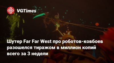 Шутер Far Far West про роботов-ковбоев разошелся тиражом в миллион копий всего за 3 недели - vgtimes.ru