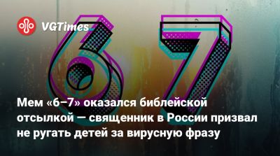 Мем «6–7» оказался библейской отсылкой — священник в России призвал не ругать детей за вирусную фразу - vgtimes.ru - Россия