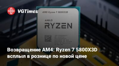 Возвращение AM4: Ryzen 7 5800X3D всплыл в рознице по новой цене - vgtimes.ru - Сша - Индия