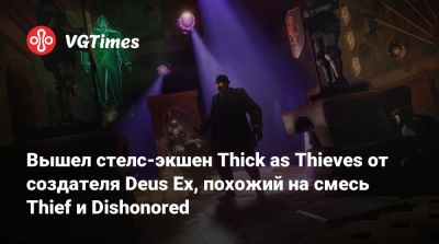Уоррен Спектора (Warren Spector) - Вышел стелс-экшен Thick as Thieves от создателя Deus Ex, похожий на смесь Thief и Dishonored - vgtimes.ru - Шотландия