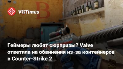 Геймеры любят сюрпризы — Valve ответила на обвинения из-за контейнеров в Counter-Strike 2 - vgtimes.ru - штат Нью-Йорк