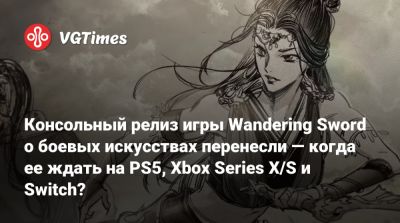 Консольный релиз игры Wandering Sword о боевых искусствах перенесли — когда ее ждать на PS5, Xbox Series X/S и Switch? - vgtimes.ru