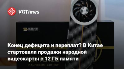 Конец дефицита и переплат? В Китае стартовали продажи народной видеокарты с 12 ГБ памяти - vgtimes.ru - Китай